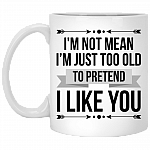 I'm Not Mean I'm Just Too Old To Pretend I Like You Mug - Beer Stein - Water Bottle - Color Changing Mug, White, 11 oz. White Mug