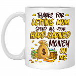 Dad Thanks for Letting Mom Spend All Your Hard-Earned Money on Me Ceramic Coffee Mug - Water Bottle, White, 11 oz. White Mug