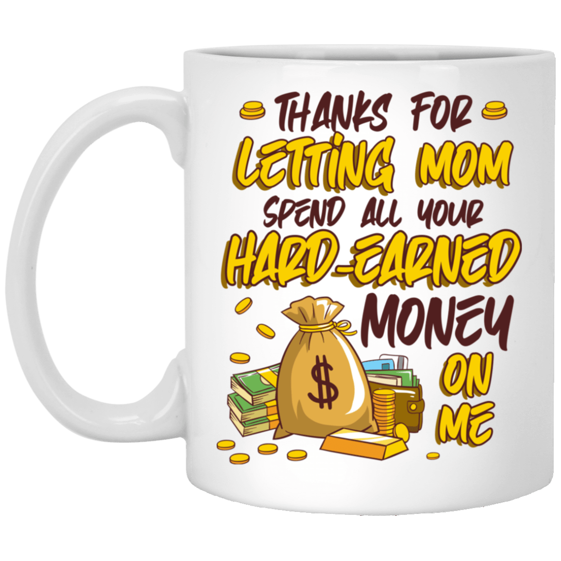 Dad Thanks for Letting Mom Spend All Your Hard-Earned Money on Me Ceramic Coffee Mug - Water Bottle, White, 11 oz. White Mug Dad Thanks for Letting Mom Spend All Your Hard-Earned Money on Me Ceramic Coffee Mug - Water Bottle, White, 11 oz. White Mug