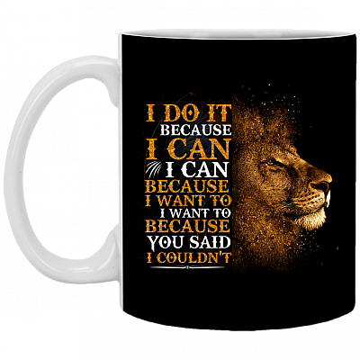 I Do Because I Can Because I Want to Because You Said I Couldn't Coffee Mug-Beer Stein-Water Bottle, Black, 11 oz. White Mug