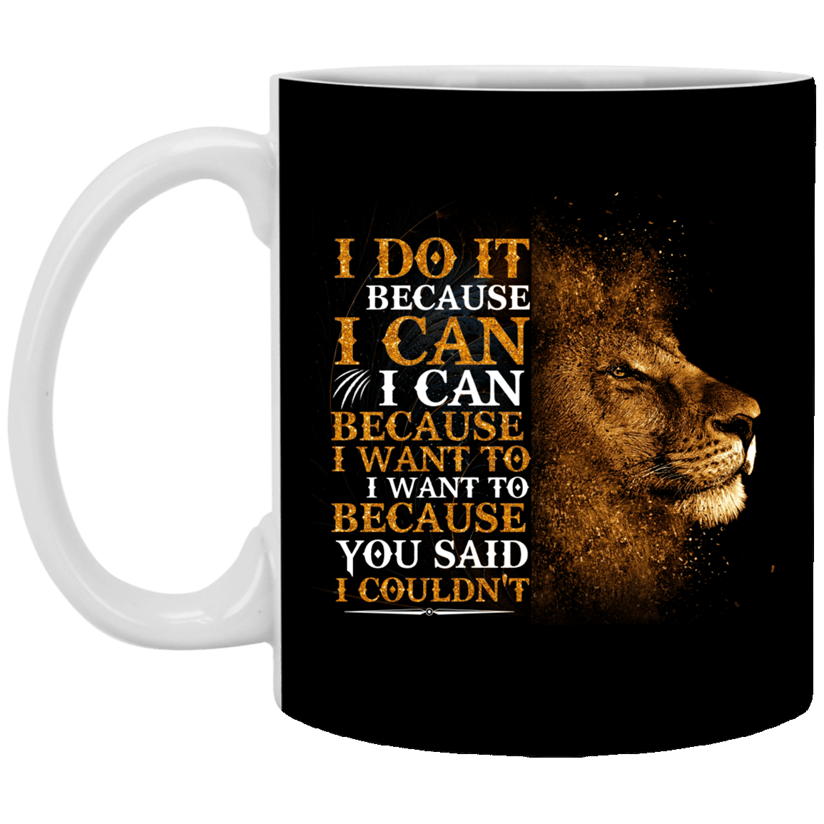 I Do Because I Can Because I Want to Because You Said I Couldn't Coffee Mug-Beer Stein-Water Bottle, Black, 11 oz. White Mug I Do Because I Can Because I Want to Because You Said I Couldn't Coffee Mug-Beer Stein-Water Bottle, Black, 11 oz. White Mug