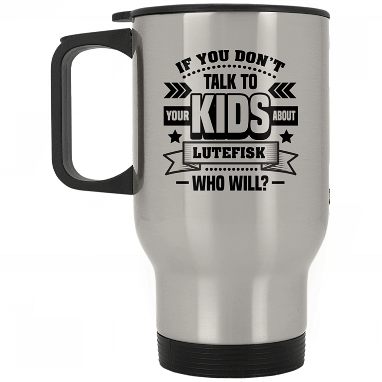 If You Don't Talk To Your Kids About Lutefisk Who Will Funny Ceramic Coffee Mug - Travel Mug - Beer Stein - Stainless Water Bottle - Color Changing Mug, Silver, 14 oz. Silver Travel Mug