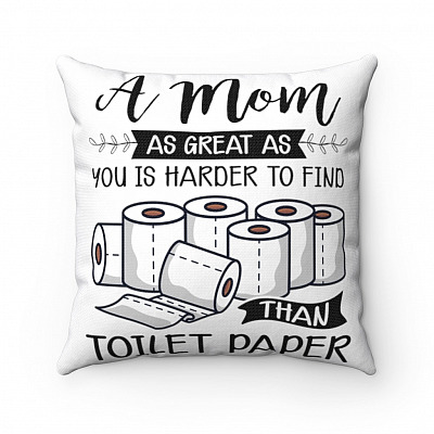 A Mom As Great As You Is Harder To Find Than Toilet Paper Throw Pillow - Decorative Pillow