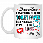 Dear Mom I May Run Out Of Toilet Paper But I Never Run Out Of Love For You Ceramic Coffee Mug - Water Bottle, White, 11 oz. White Mug