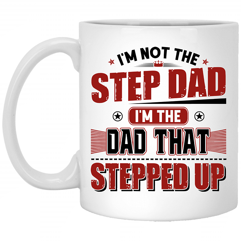 I'm Not The Step Dad I'm The Dad That Stepped Up Coffee Mug - Beer Stein - Water Bottle - Color Changing Mug, White, 11 oz. White Mug