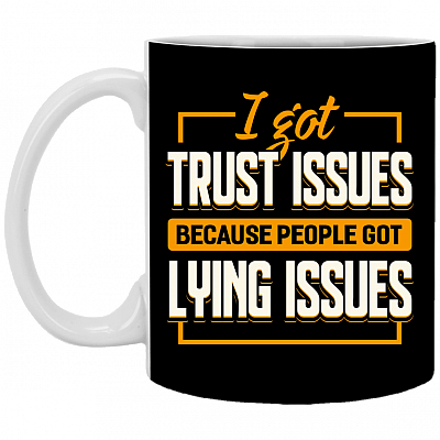 I Got Trust Issues Because People Got Lying Issues Ceramic Coffee Mug - Beer Stein - Water Bottle - Color Changing Mug, Black, 11 oz. White Mug