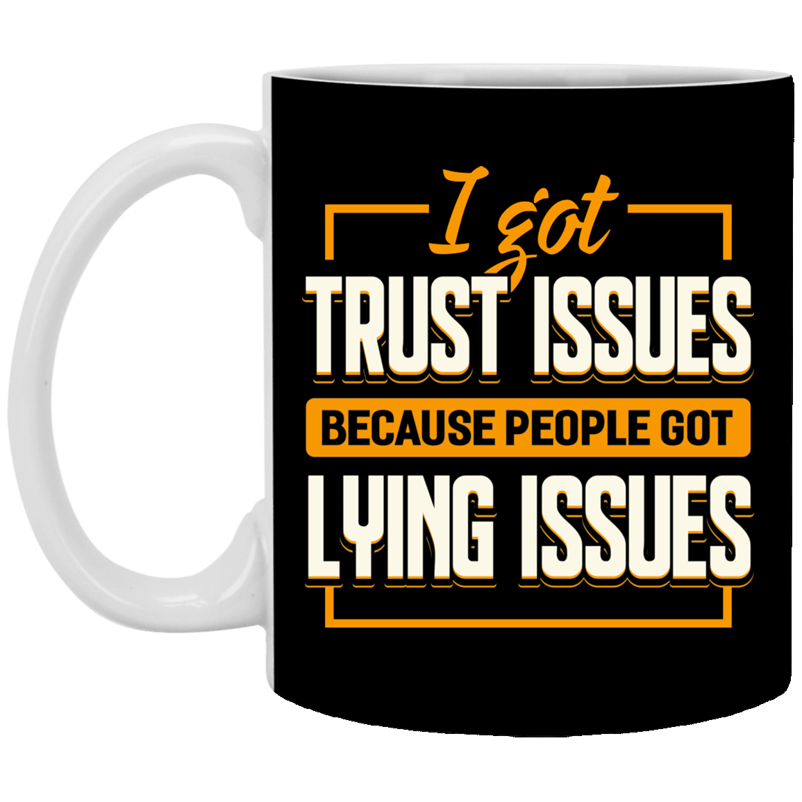 I Got Trust Issues Because People Got Lying Issues Ceramic Coffee Mug - Beer Stein - Water Bottle - Color Changing Mug, Black, 11 oz. White Mug I Got Trust Issues Because People Got Lying Issues Ceramic Coffee Mug - Beer Stein - Water Bottle - Color Changing Mug, Black, 11 oz. White Mug