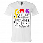 Oh Look Another Glorious Quarantine Morning Makes Me Sick Three Witches Hocus Pocus T-Shirt, White, V-Neck T-Shirt