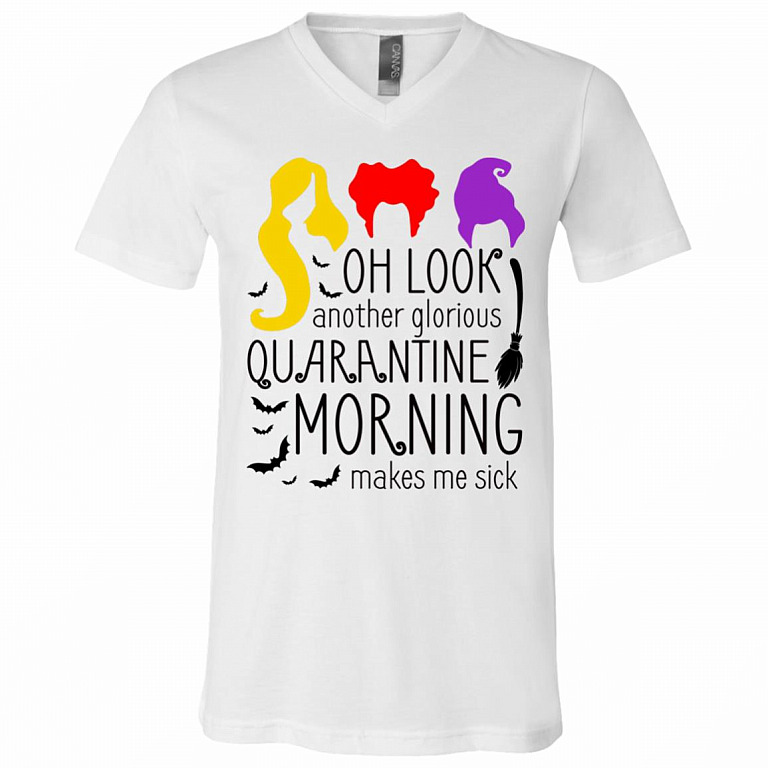 Oh Look Another Glorious Quarantine Morning Makes Me Sick Three Witches Hocus Pocus T-Shirt, White, V-Neck T-Shirt