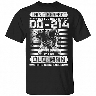 I Ain't Perfect But I Do Have a DD-214 For An Old Man That's Close Enough T-Shirt, Black, Unisex T-Shirt