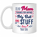 Dear Mom Thanks For Wiping My Butt And Stuff Gift For Mom From Son Ceramic Coffee Mug - Water Bottle, White, 11 oz. White Mug