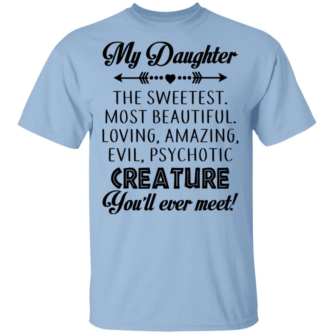 My Daughter The Sweetest Most Beautiful Loving Amazing Evil Psychotic Creature You'll Ever Meet T-Shirt - Youth Tee, Light Blue, Unisex T-Shirt