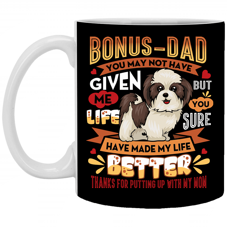 Bonus Dad You May Not Have Given Me Life Ceramic Coffee Mug - Beer Stein -WaterBottle - Funny Shih Tzu Dad mug, Black, 11 oz. White Mug