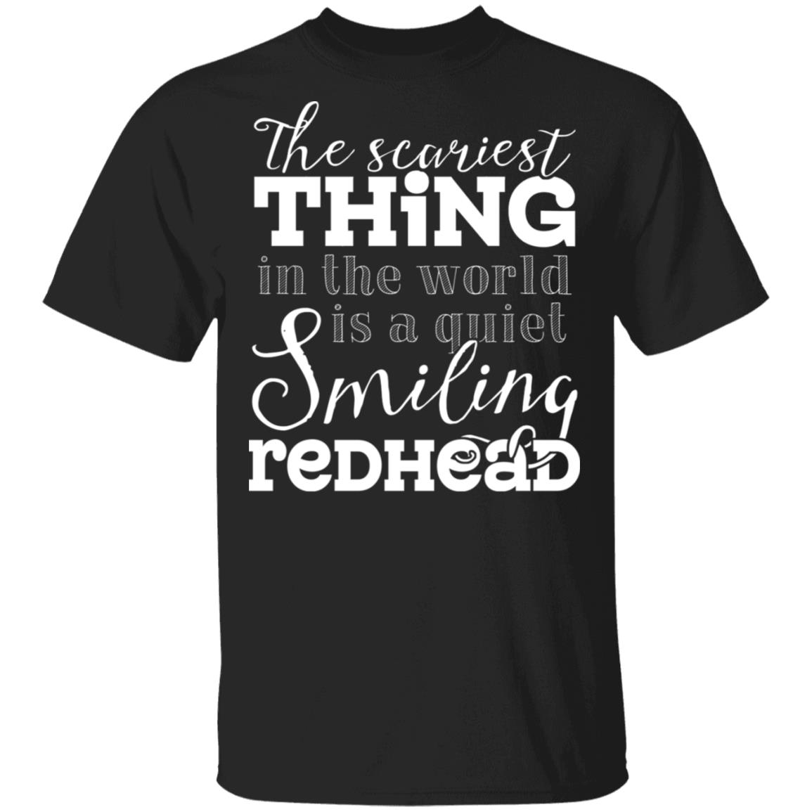 The Scariest Thing In The World Is A Quiet Smiling Redhead T-Shirt - Funny Redhead Gifts, Black, Unisex T-Shirt