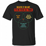 Believe It Or Not It's Ok To Be All Three T-Shirt - Funny Quarantined Shirt, Black, Unisex T-Shirt