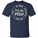 Life My Hair The House The Kids It's All Messy Funny Mom Life T-Shirt, Navy, Unisex T-Shirt