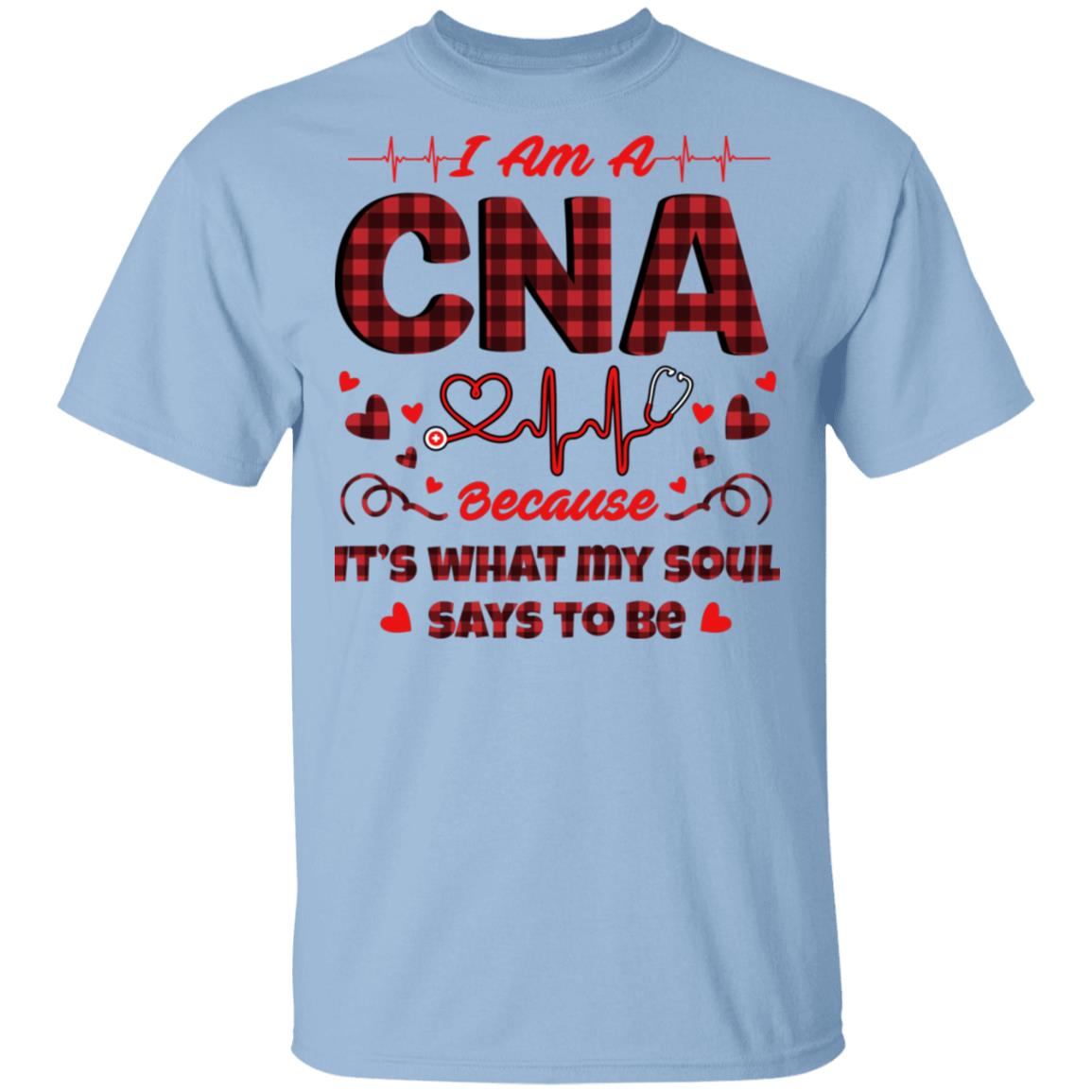 I Am A CNA Because It's What My Soul Says To Be T-Shirt - CNA Gifts, Light Blue, Unisex T-Shirt