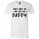 Don't Make Me Act Like My Daddy Friend T-Shirt - V-Neck Shirt, White, V-Neck T-Shirt