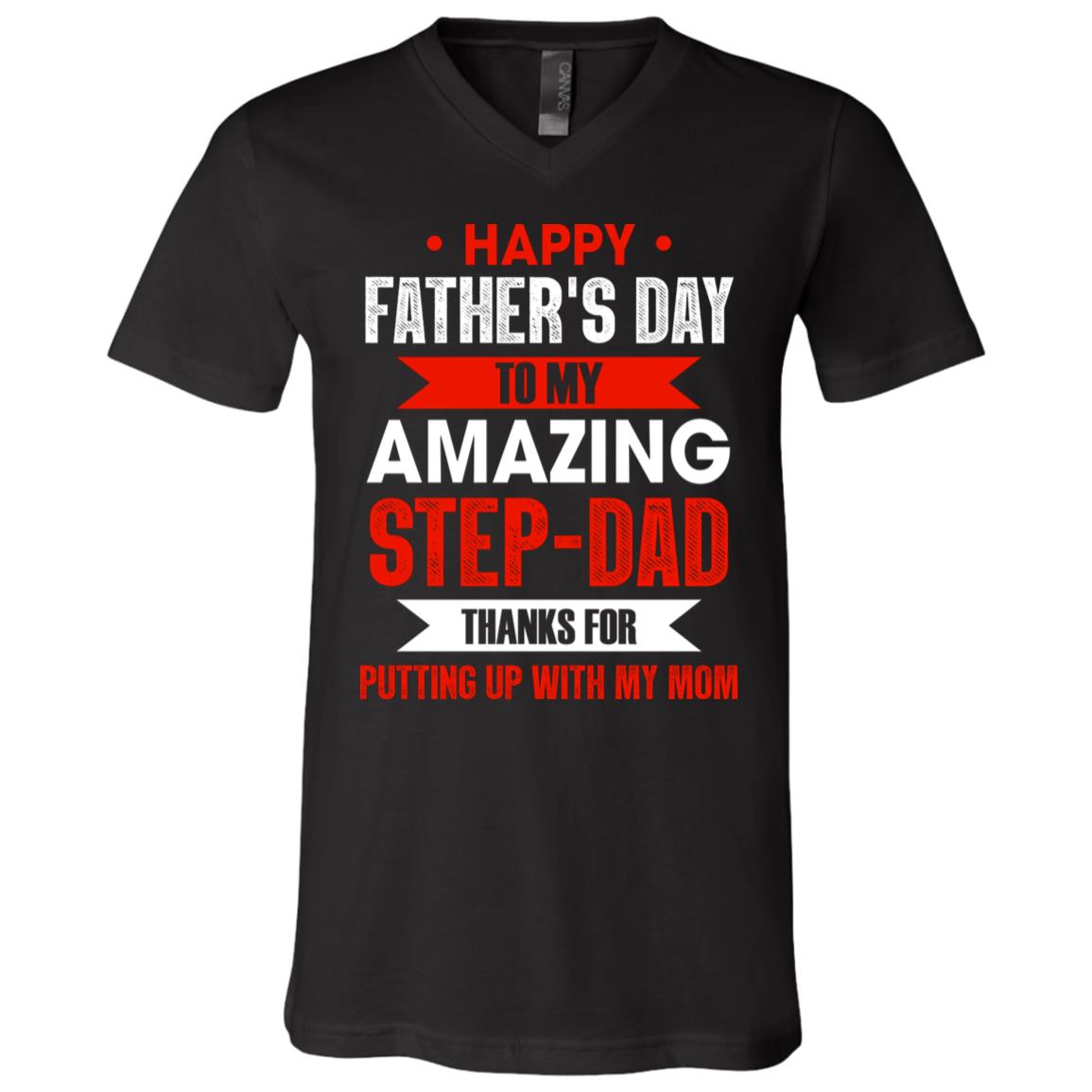 Happy Father's Day To My Amazing Step-Dad Thanks For Putting Up With My Mom T-Shirt – V-Neck Tee, Black, V-Neck T-Shirt