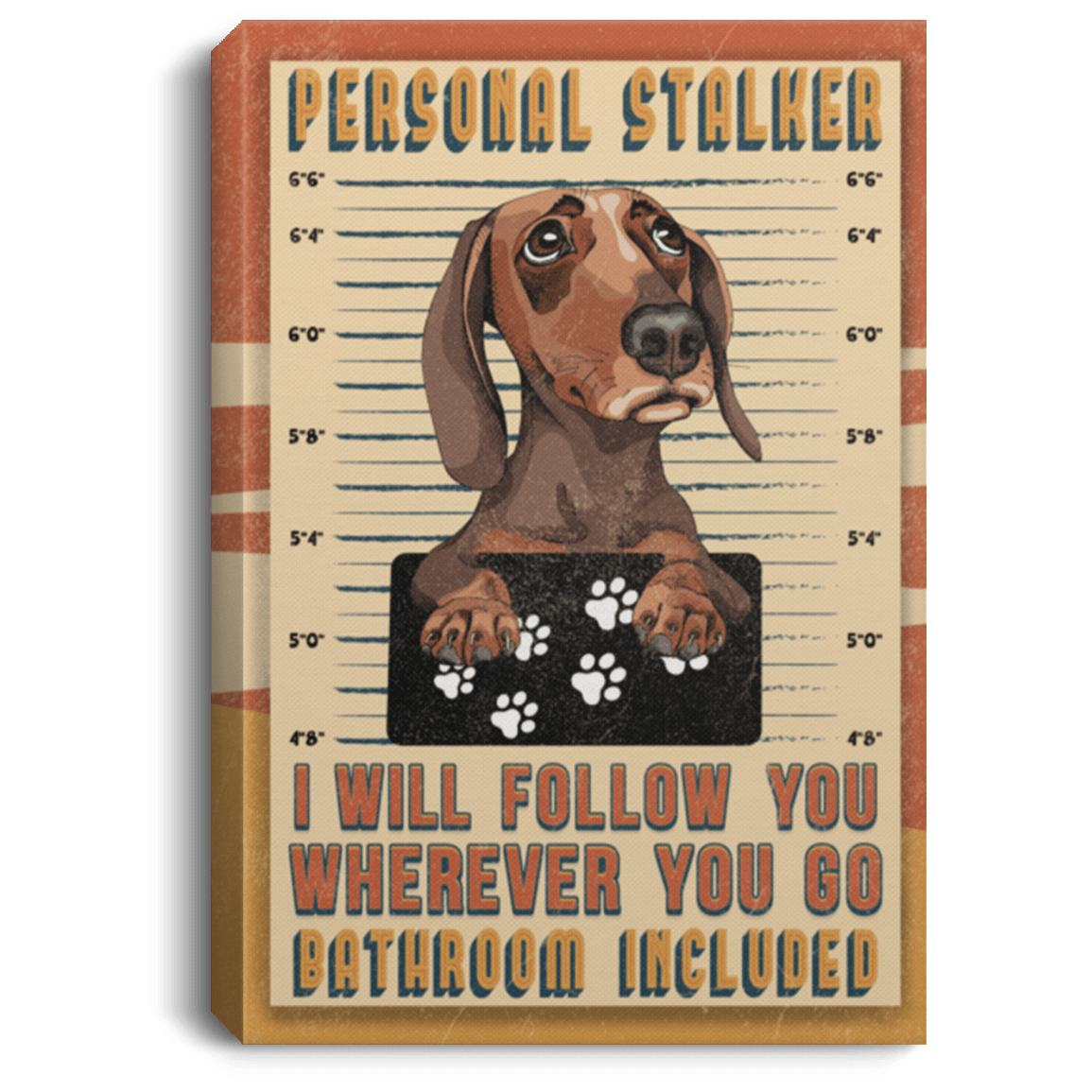 Dachshund Personal Stalker I Will Follow You Wherever You Go Bathroom Included Framed Canvas Unframed Poster, White, 0.75'' Framed Canvas
