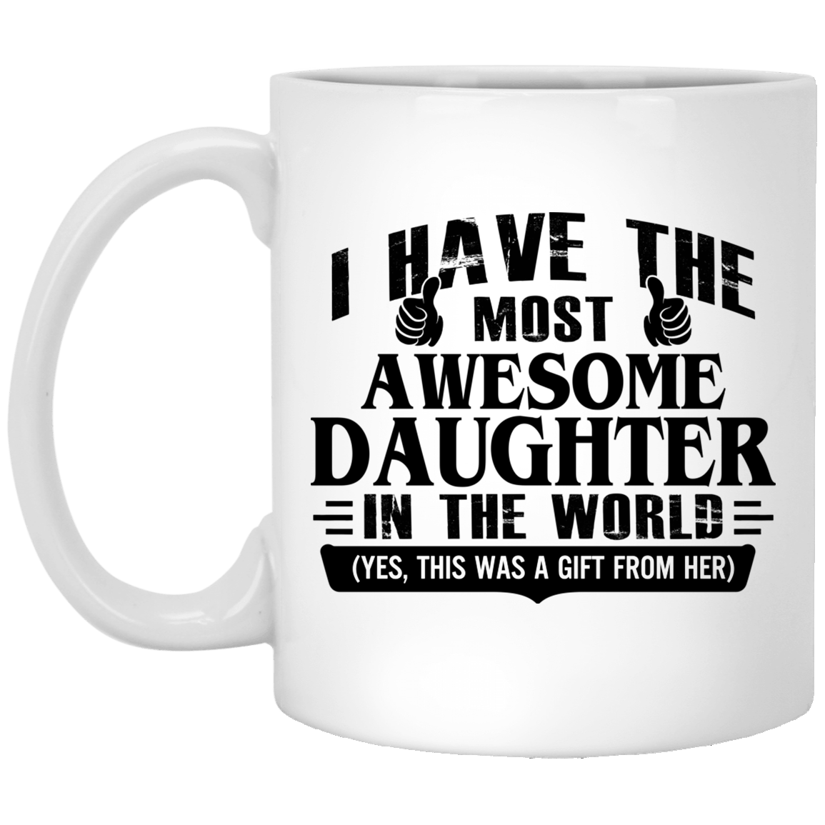 I Have The Most Awesome Daughter In The World Yes This Was A Gift From Her Ceramic Coffee Mug - Beer Stein, White, 11 oz. White Mug I Have The Most Awesome Daughter In The World Yes This Was A Gift From Her Ceramic Coffee Mug - Beer Stein, White, 11 oz. White Mug