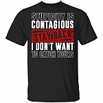 Stupidity Is Contagious Stay Back I Don't Want To Catch Yours T-Shirt -Sarcastic Humor Novelty Shirt, Black, Unisex T-Shirt