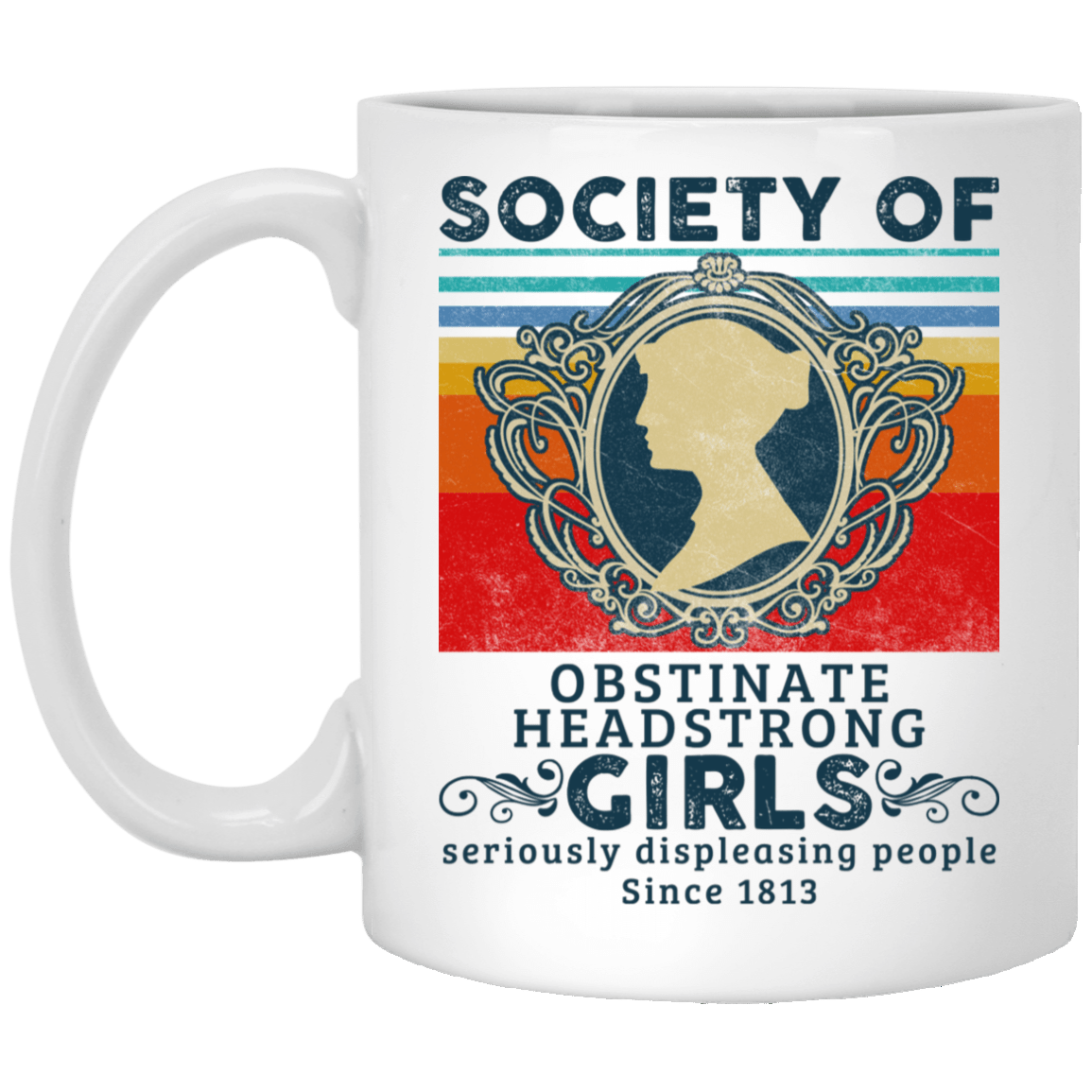 Society Of Obstinate Headstrong Girls Displeasing People Since 1813 Vintage Retro Coffee Mug - Water Bottle, White, 11 oz. White Mug Society Of Obstinate Headstrong Girls Displeasing People Since 1813 Vintage Retro Coffee Mug - Water Bottle, White, 11 oz. White Mug