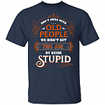 Don’t Mess with Old People We Didn’t Get This Age by Being Stupid Funny Oldtimers T-Shirt, Navy, Unisex T-Shirt