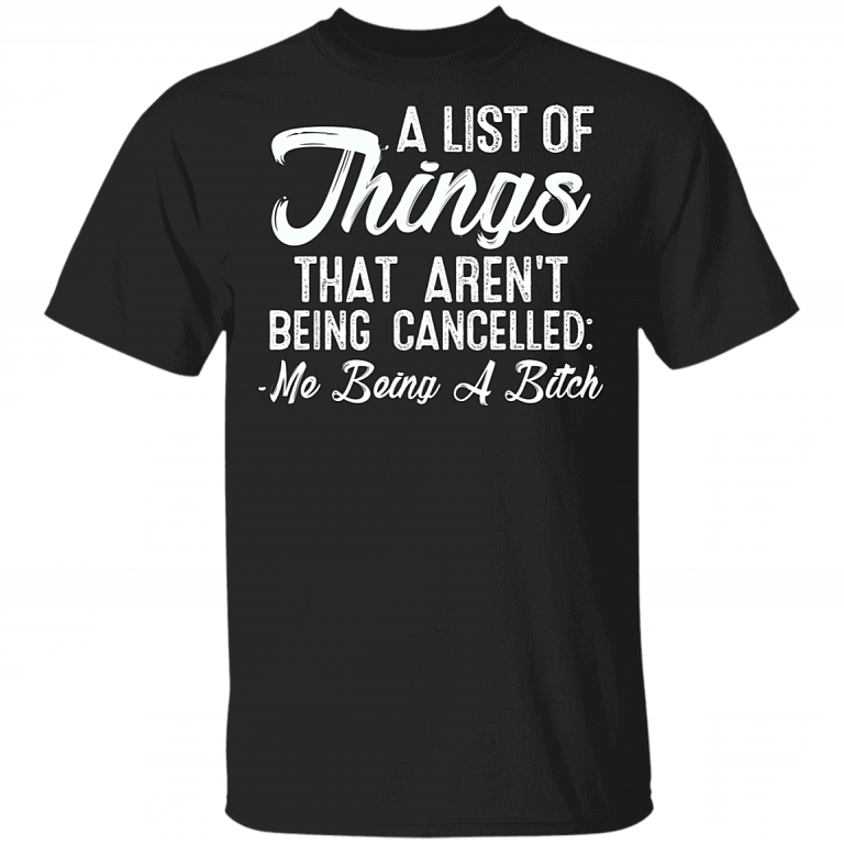 A List Of Things That Aren't Being Cancelled Me Being A Bitch T-Shirt - Snarky Shirt - Funny Mom Shirt, Black, Unisex T-Shirt