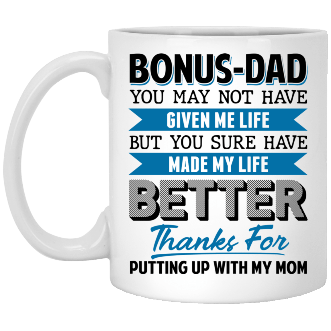 Bonus Dad You May Not Have Given Me Life But You Sure Have Made Me Life Better Ceramic Coffee Mug - Beer Stein, White, 11 oz. White Mug Bonus Dad You May Not Have Given Me Life But You Sure Have Made Me Life Better Ceramic Coffee Mug - Beer Stein, White, 11 oz. White Mug