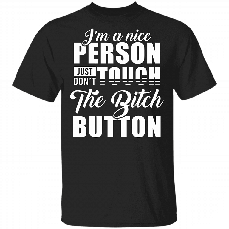 I'm A Nice Person Just Don't Touch The Bitch Button T-Shirt - Sarcastic Humor Novelty Shirt, Black, Unisex T-Shirt