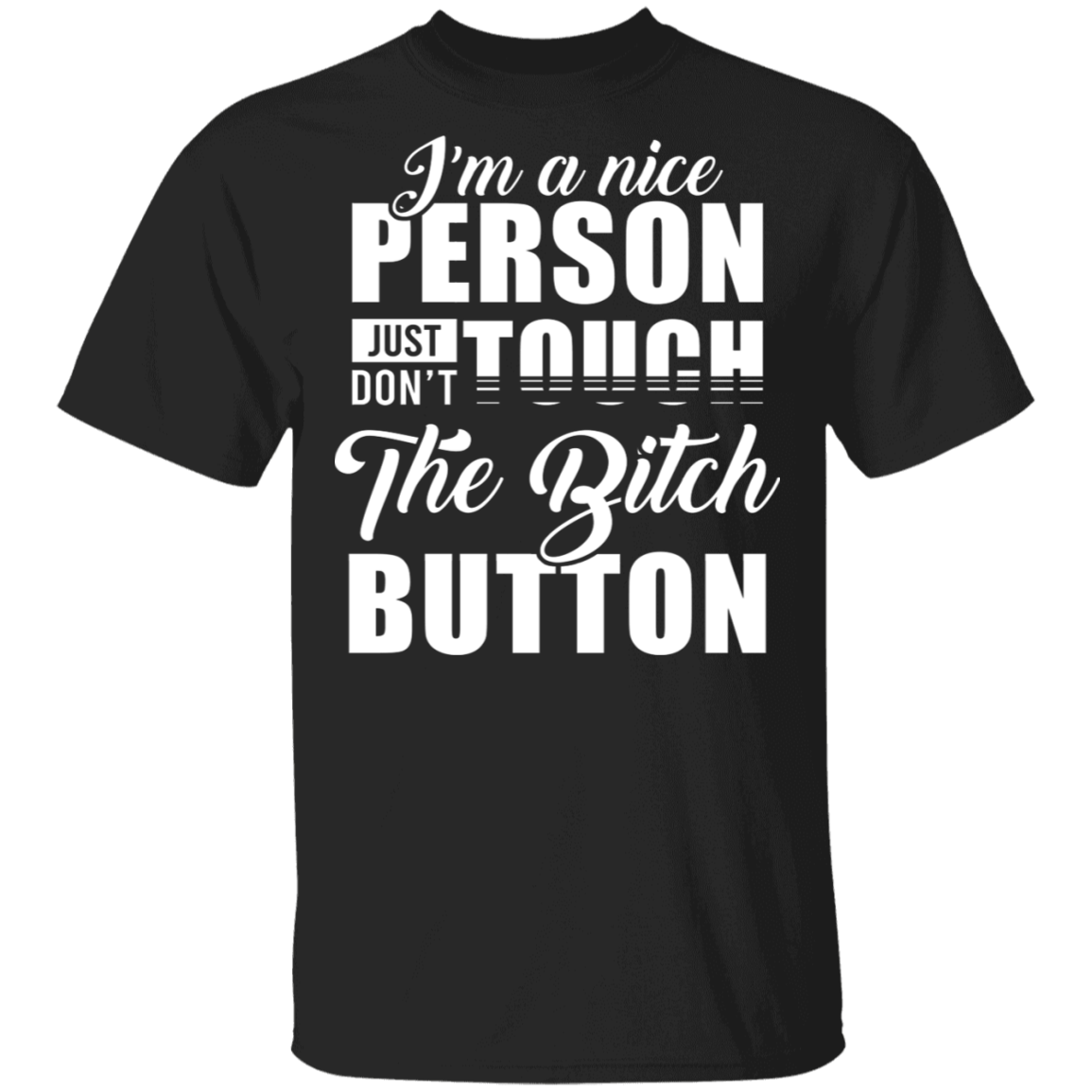 I'm A Nice Person Just Don't Touch The Bitch Button T-Shirt - Sarcastic Humor Novelty Shirt, Black, Unisex T-Shirt