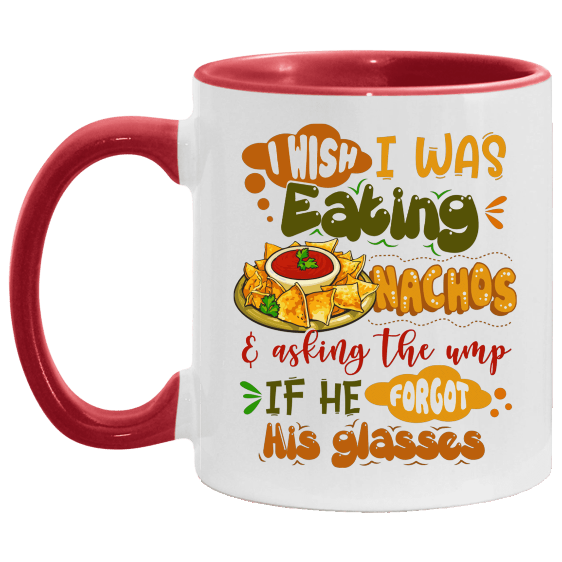 I Wish I Was Eating Nachos And Asking The Ump If He Forgot His Glasses Accent Mug - Nachos Lover Gifts, White/Red, 11 oz. Accent Mug I Wish I Was Eating Nachos And Asking The Ump If He Forgot His Glasses Accent Mug - Nachos Lover Gifts, White/Red, 11 oz. Accent Mug