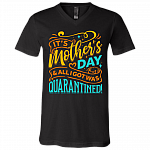 It's Mothers Day and All I Got Was Quarantined Gift From Daughter T-Shirt - V Neck, Black, V-Neck T-Shirt
