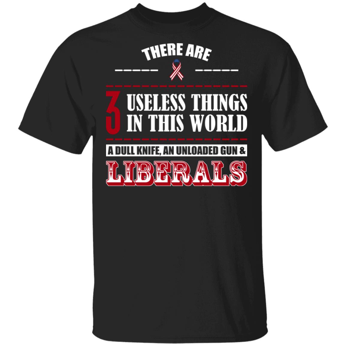 3 Useless Things Dull Knife Unloaded Gun and Liberals American T-Shirts, Black, Unisex T-Shirt