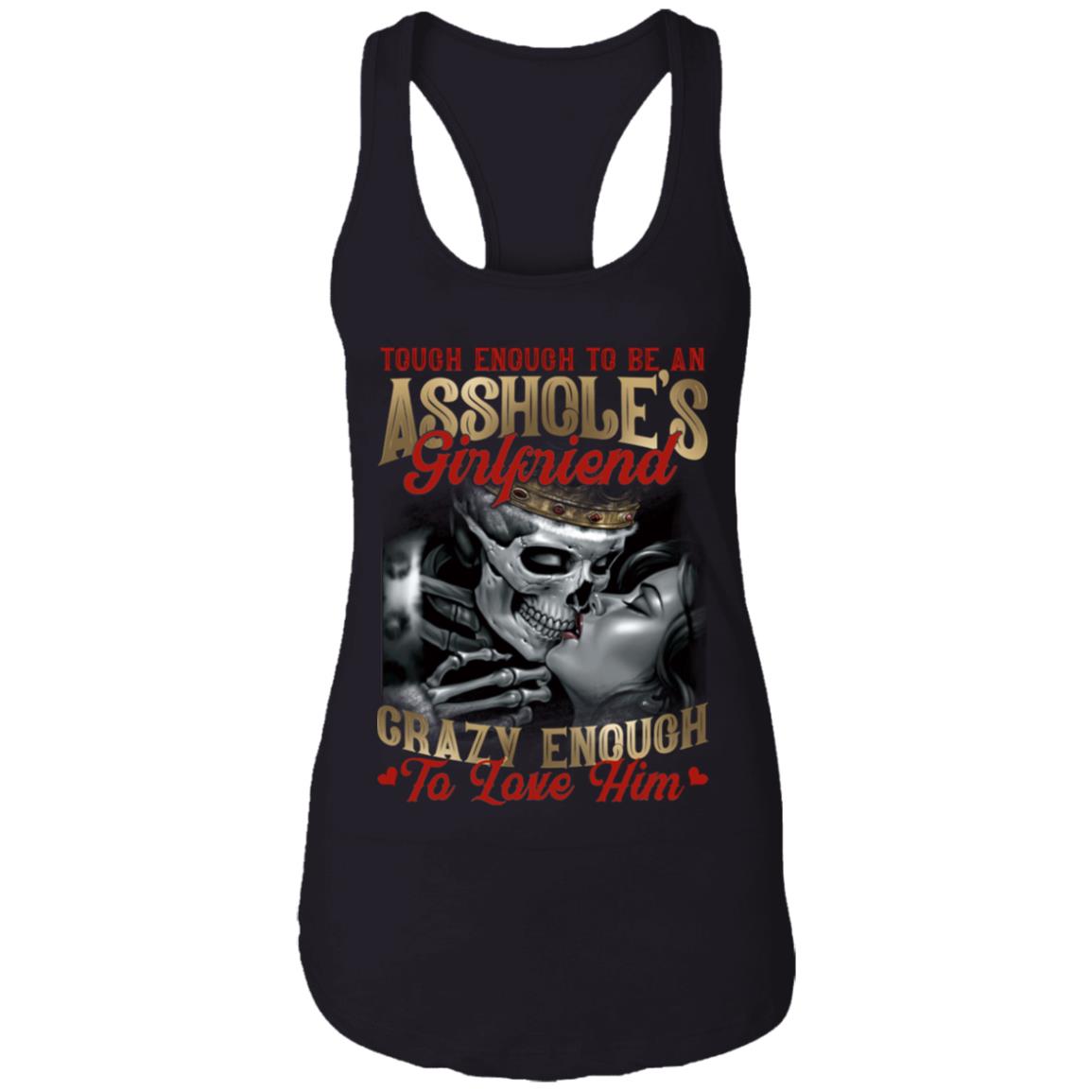 Tough Enough To Be An Asshole's Girlfriend Crazy Enough To Love Him Skull T-Shirt - Funny Girlfriend Shirt, Black, Ladies Racerback Tank