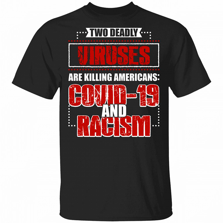 Two Deadly Viruses Are Killing Americans Covid-19 and Racism - Anti Racism T-Shirt, Black, Unisex T-Shirt