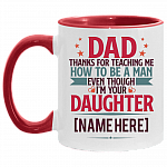 Personalized Dad Thanks For Teaching Me How To Be A Man I'm Your Daughter Accent Mug, White/Red, 11 oz. Accent Mug