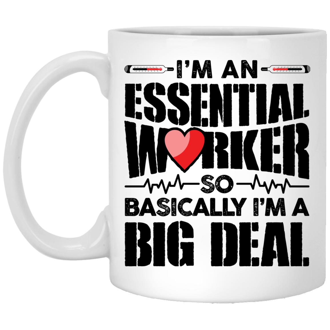 I'm An Essential Worker So Basically I'm An Big Deal - Nurse Ceramic Coffee Mug - Water Bottle, White, 11 oz. White Mug I'm An Essential Worker So Basically I'm An Big Deal - Nurse Ceramic Coffee Mug - Water Bottle, White, 11 oz. White Mug
