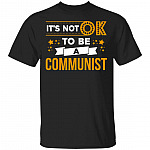 It's Not OK To Be A Communist T-Shirt, Black, Unisex T-Shirt