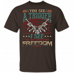 You See A Trigger I See The On Switch For Freedom T-Shirt - Political Funny Shirt, Dark Chocolate, Unisex T-Shirt