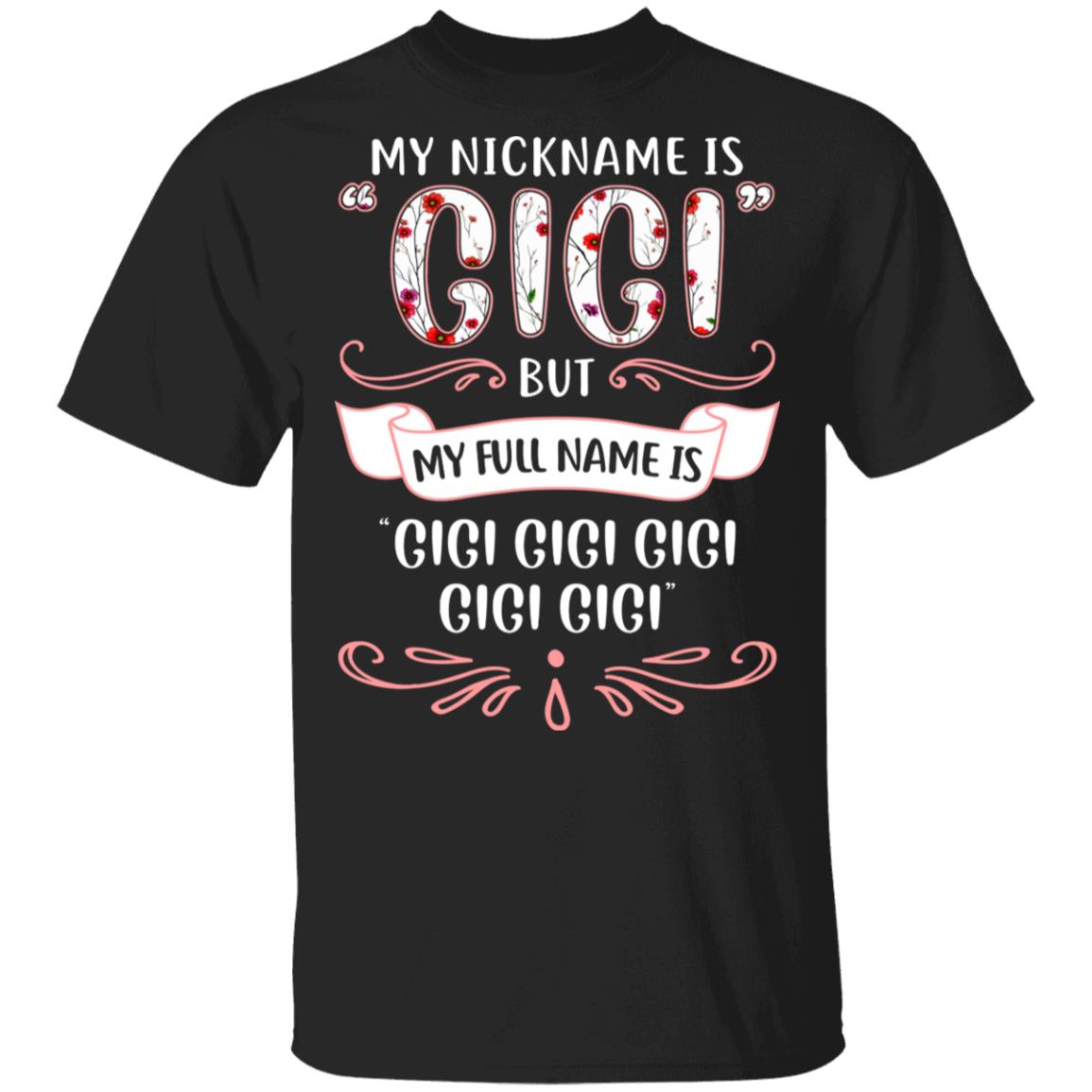 My Nickname Is Gigi But My Full Name Is Gigi Gigi T-Shirt - Funny Gigi Shirt, Black, Unisex T-Shirt