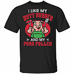 Lkie My Butt Rubbed And My Porl Pulled T-Shirt - Funny Shirt, Black, Unisex T-Shirt