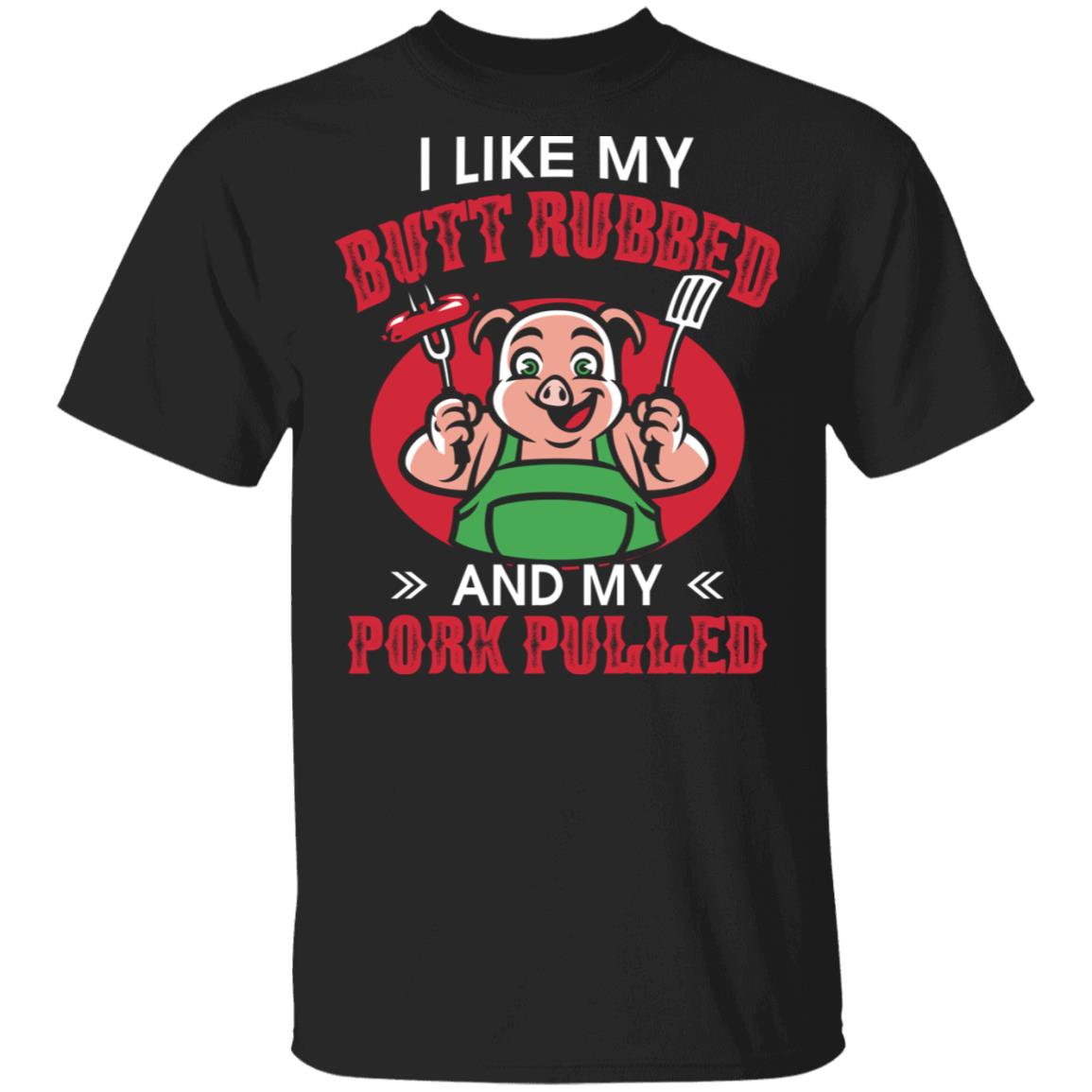Lkie My Butt Rubbed And My Porl Pulled T-Shirt - Funny Shirt, Black, Unisex T-Shirt