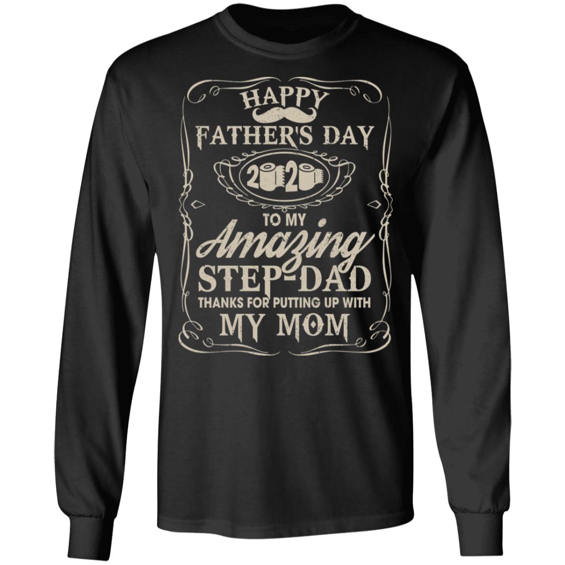 Happy Father's Day 2020 To My Step Dad Quarantined Hoodie Sweatshirt- Thanks For Putting Up With My Mom Shirt, Black, Long Sleeve