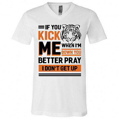 If You Kick Me When I'm Down You Better Pray I Don't Get Up Tiger T-Shirt - V-Neck, White, V-Neck T-Shirt