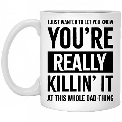 You're Really Killin' It At This Whole Dad Thing Ceramic Coffee Mug - Funny Fathers Day Gifts Daddy Mug, White, 11 oz. White Mug