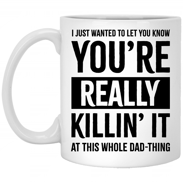 You're Really Killin' It At This Whole Dad Thing Ceramic Coffee Mug - Funny Fathers Day Gifts Daddy Mug, White, 11 oz. White Mug