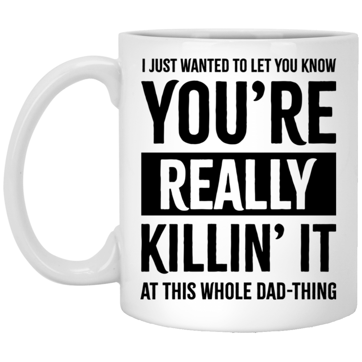 You're Really Killin' It At This Whole Dad Thing Ceramic Coffee Mug - Funny Fathers Day Gifts Daddy Mug, White, 11 oz. White Mug You're Really Killin' It At This Whole Dad Thing Ceramic Coffee Mug - Funny Fathers Day Gifts Daddy Mug, White, 11 oz. White Mug