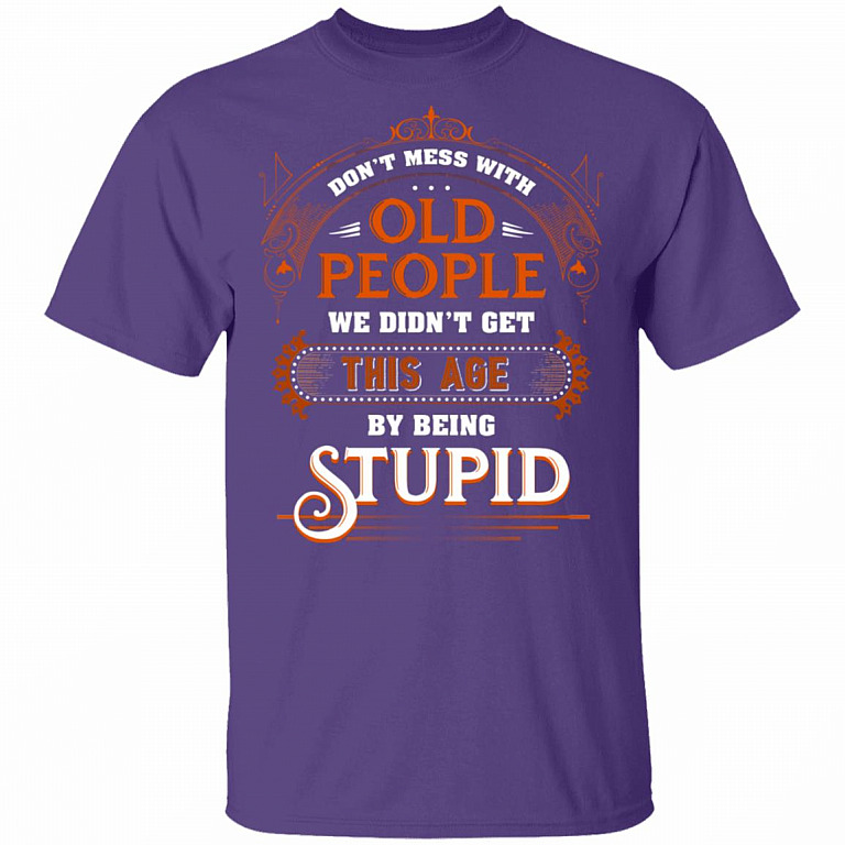 Don’t Mess with Old People We Didn’t Get This Age by Being Stupid Funny Oldtimers T-Shirt, Purple, Unisex T-Shirt